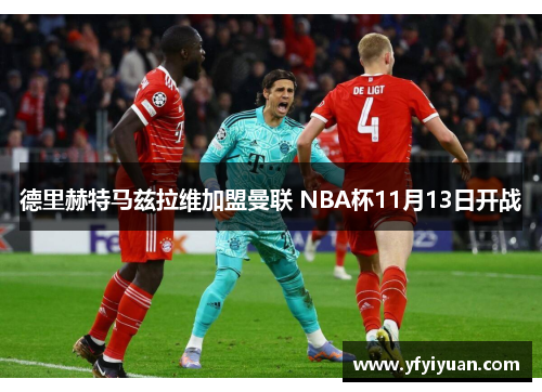 德里赫特马兹拉维加盟曼联 NBA杯11月13日开战